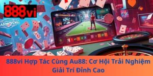888vi Hợp Tác Cùng Au88: Cơ Hội Trải Nghiệm Giải Trí Đỉnh Cao