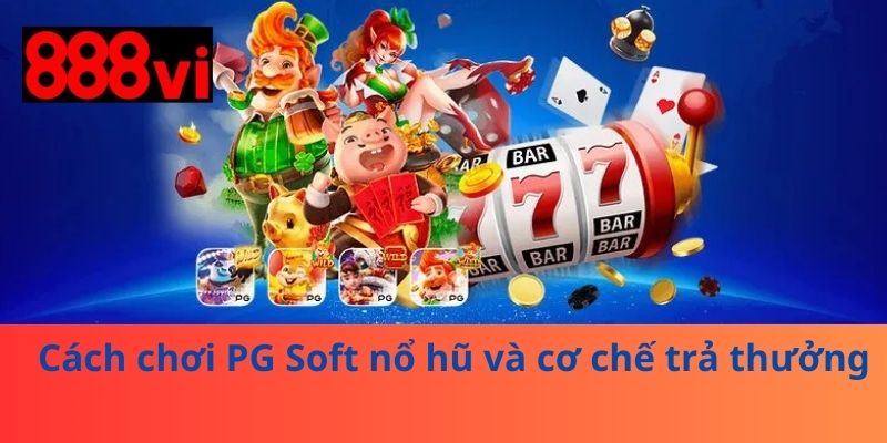 Cách chơi PG Soft nổ hũ và cơ chế trả thưởng