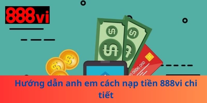Hướng dẫn anh em cách nạp tiền 888vi chi tiết