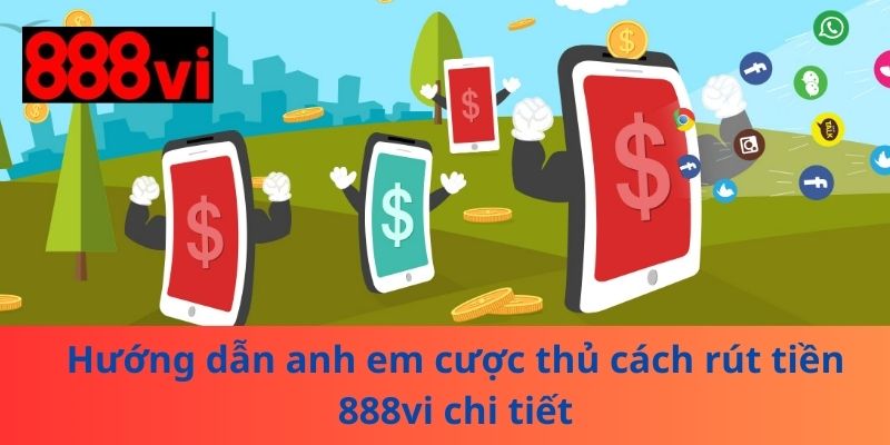 Hướng dẫn anh em cược thủ cách rút tiền 888vi chi tiết
