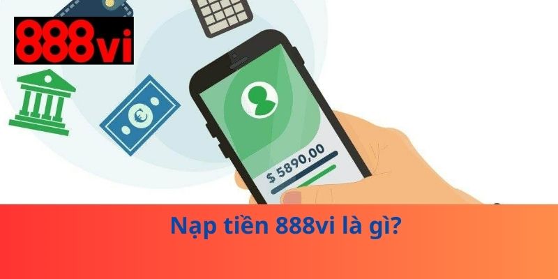 Nạp tiền 888vi là gì?