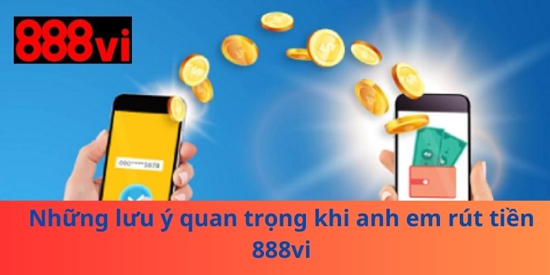 Những lưu ý quan trọng khi anh em rút tiền 888vi