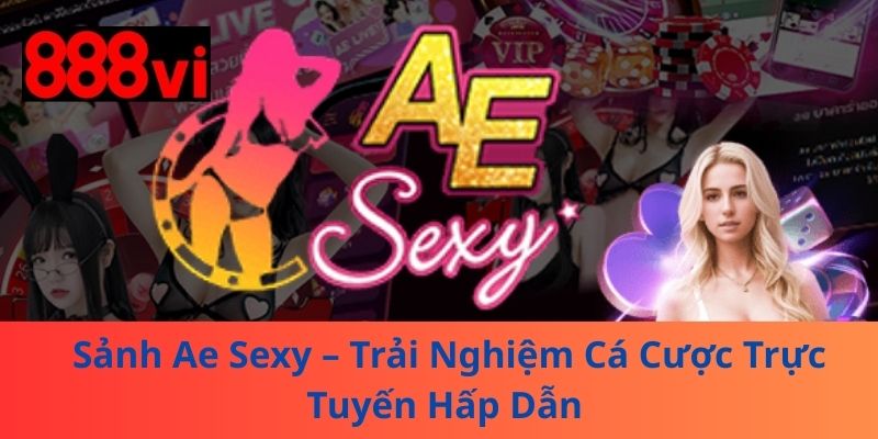 Sảnh Ae Sexy – Trải Nghiệm Cá Cược Trực Tuyến Hấp Dẫn
